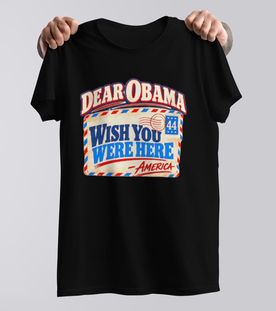 Dear Obama Wish You Were Here America 44 T-Shirt