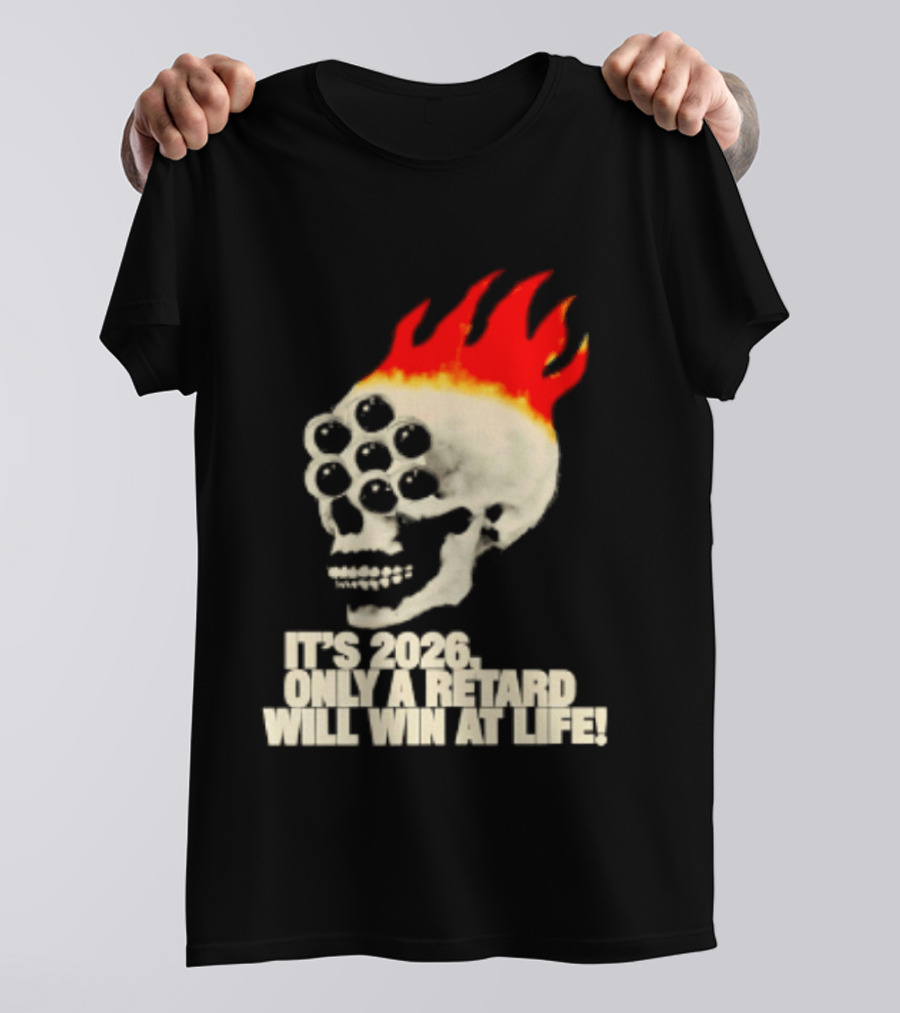 It's 2026 Only A Retard Will Win At Life Flaming Skull T-Shirt