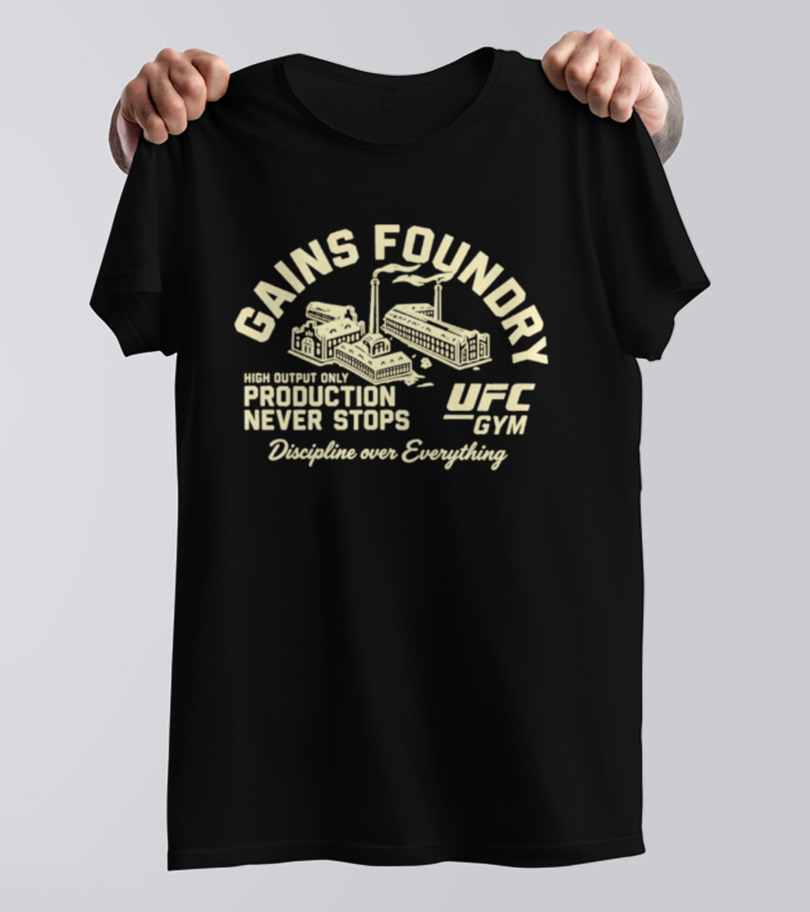 Gains Foundry UFC Gym High Output Only Production Never Stops Discipline Over Everything T-Shirt