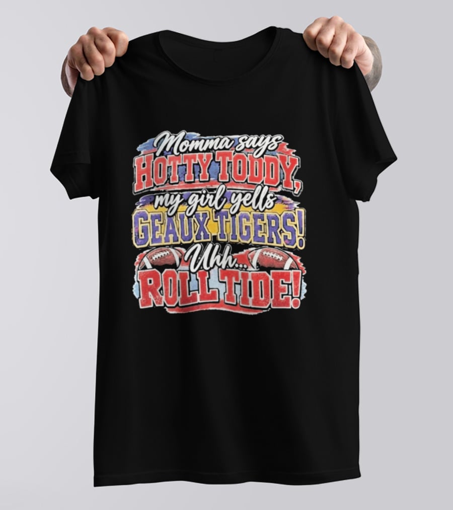 Momma Says Hotty Toddy My Girl Yells Geaux Tigers Uhh Roll Tide T-Shirt