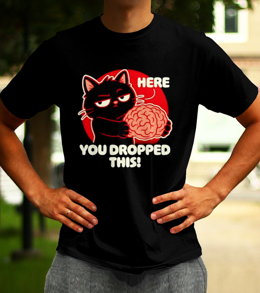 Here You Dropped This Cat Holding A Brain T-Shirt