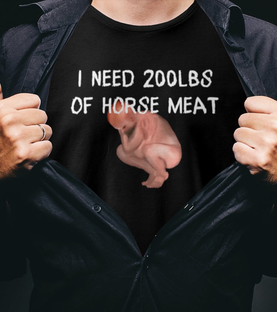 I Need 200lbs Of Horse Meat Meme Text With Squatting Creature T-Shirt
