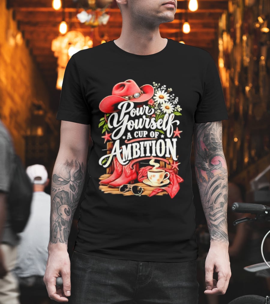 Pour Yourself A Cup Of Ambition Red Cowboy Hat Boots Daisies And Coffee T-Shirt