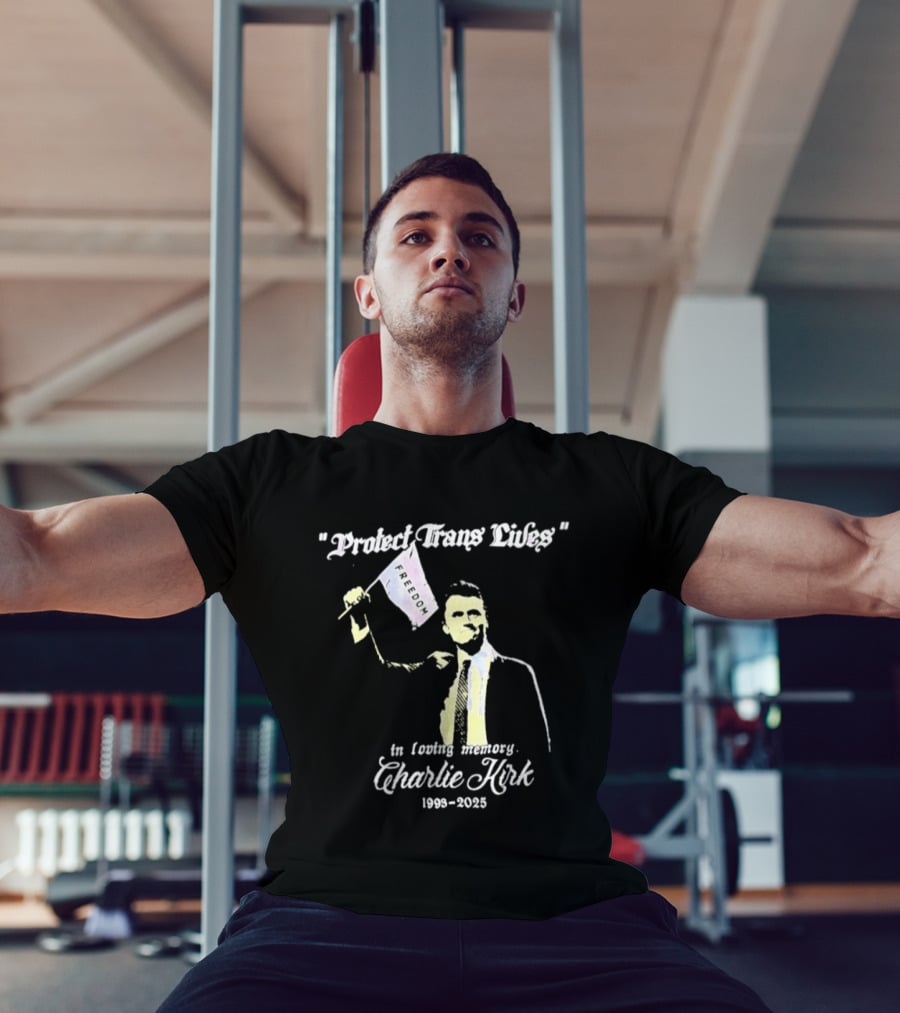 Protect Trans Lives In Loving Memory Charlie Kirk 1993 2025 T-Shirt