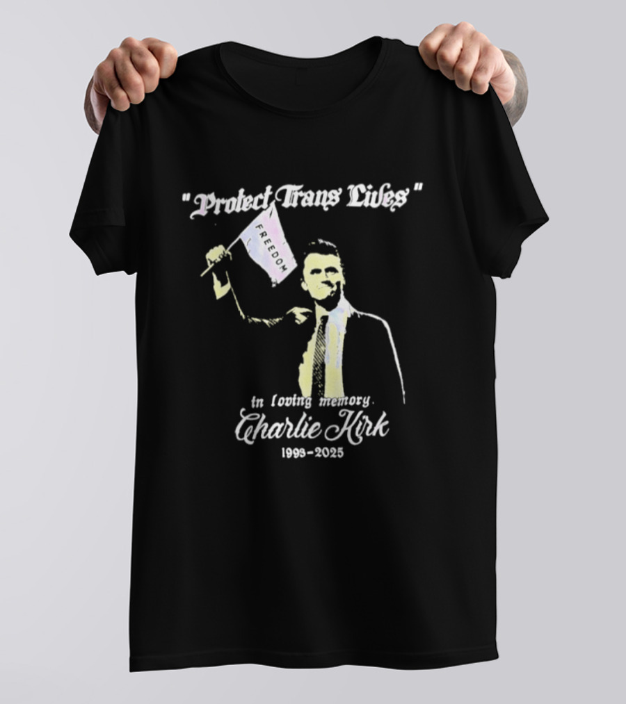 Protect Trans Lives In Loving Memory Charlie Kirk 1993 2025 T-Shirt