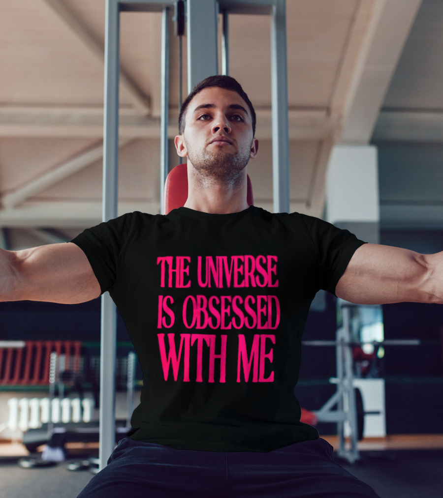 The Universe Is Obsessed With Me Cosmic Humor T-Shirt