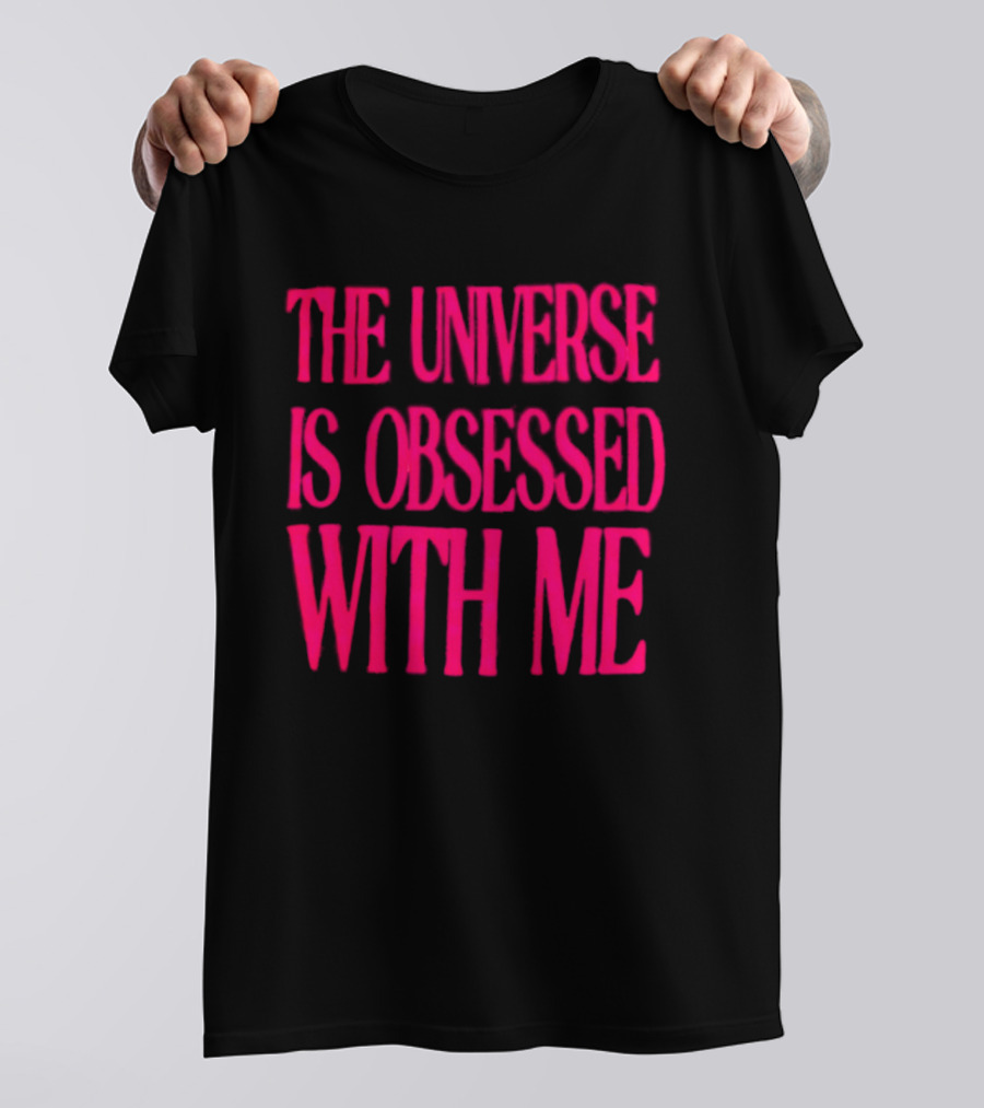 The Universe Is Obsessed With Me Cosmic Humor T-Shirt