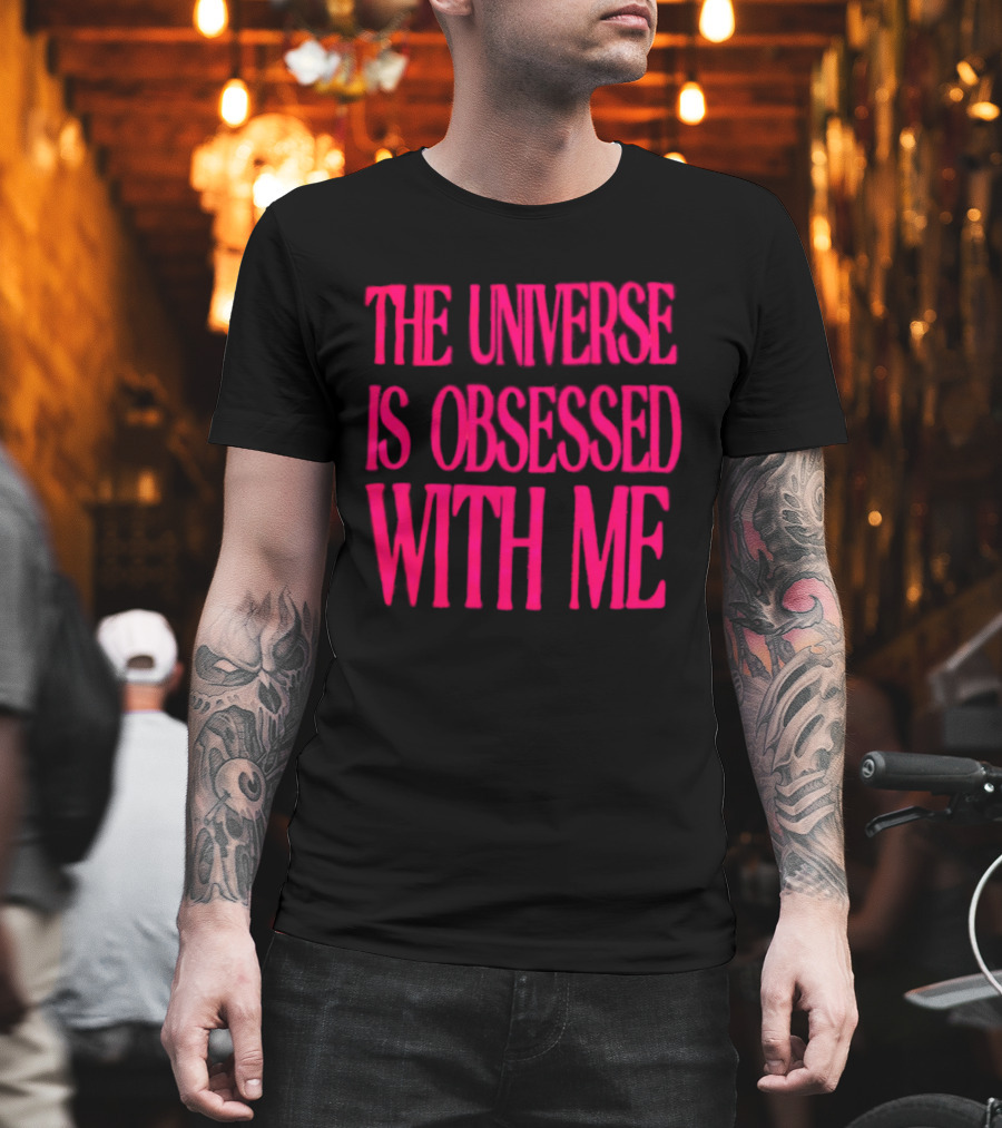 The Universe Is Obsessed With Me Cosmic Humor T-Shirt