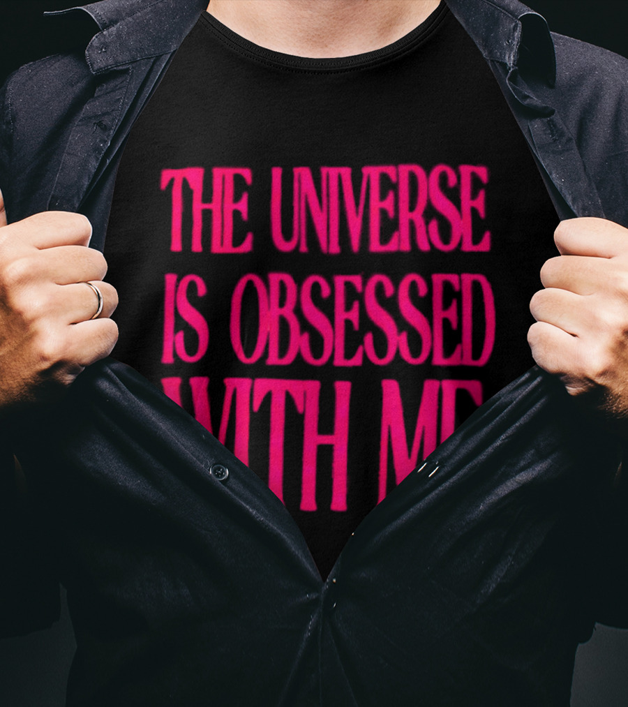 The Universe Is Obsessed With Me Cosmic Humor T-Shirt