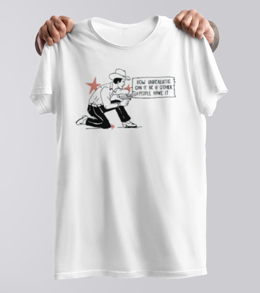 Cowboy How Unrealistic Can It Be If Other People Have It T-Shirt
