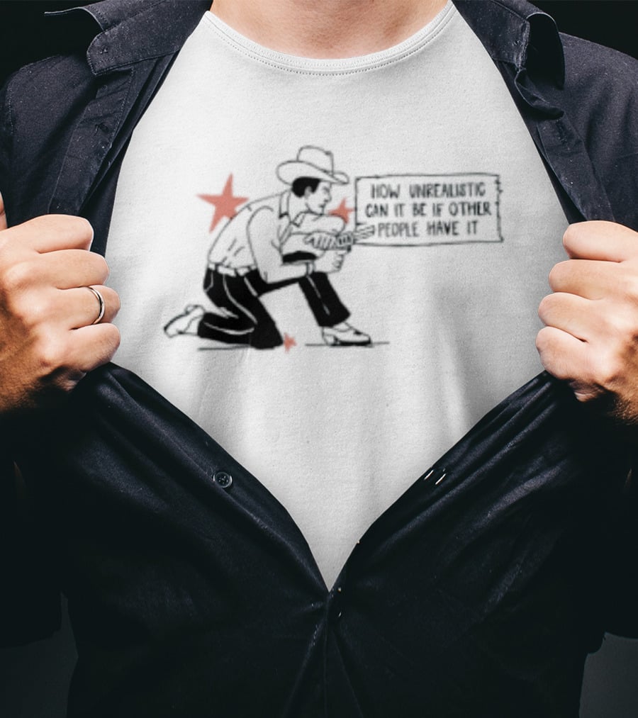 Cowboy How Unrealistic Can It Be If Other People Have It T-Shirt