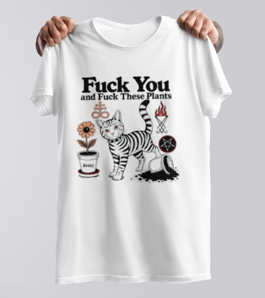 Fuck You And Fuck These Plants Sassy Cat With Skull And Crossbones T-Shirt