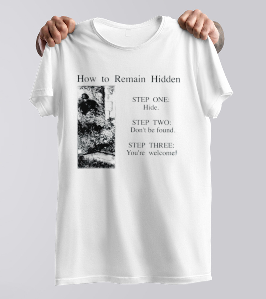 How To Remain Hidden Step One Hide Step Two Don't Be Found Step Three You're Welcome T-Shirt