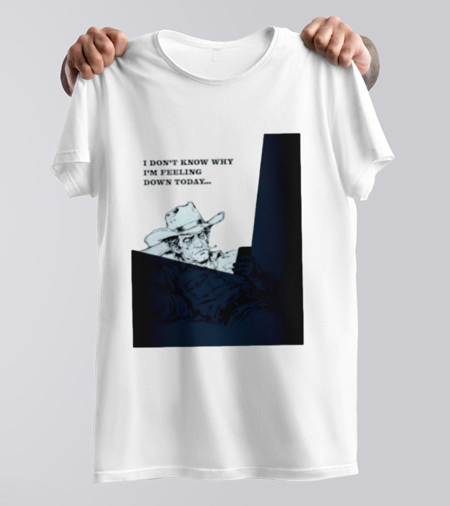 I Don't Know Why I'm Feeling Down Today Cowboy Reclining In Hat And Jacket T-Shirt