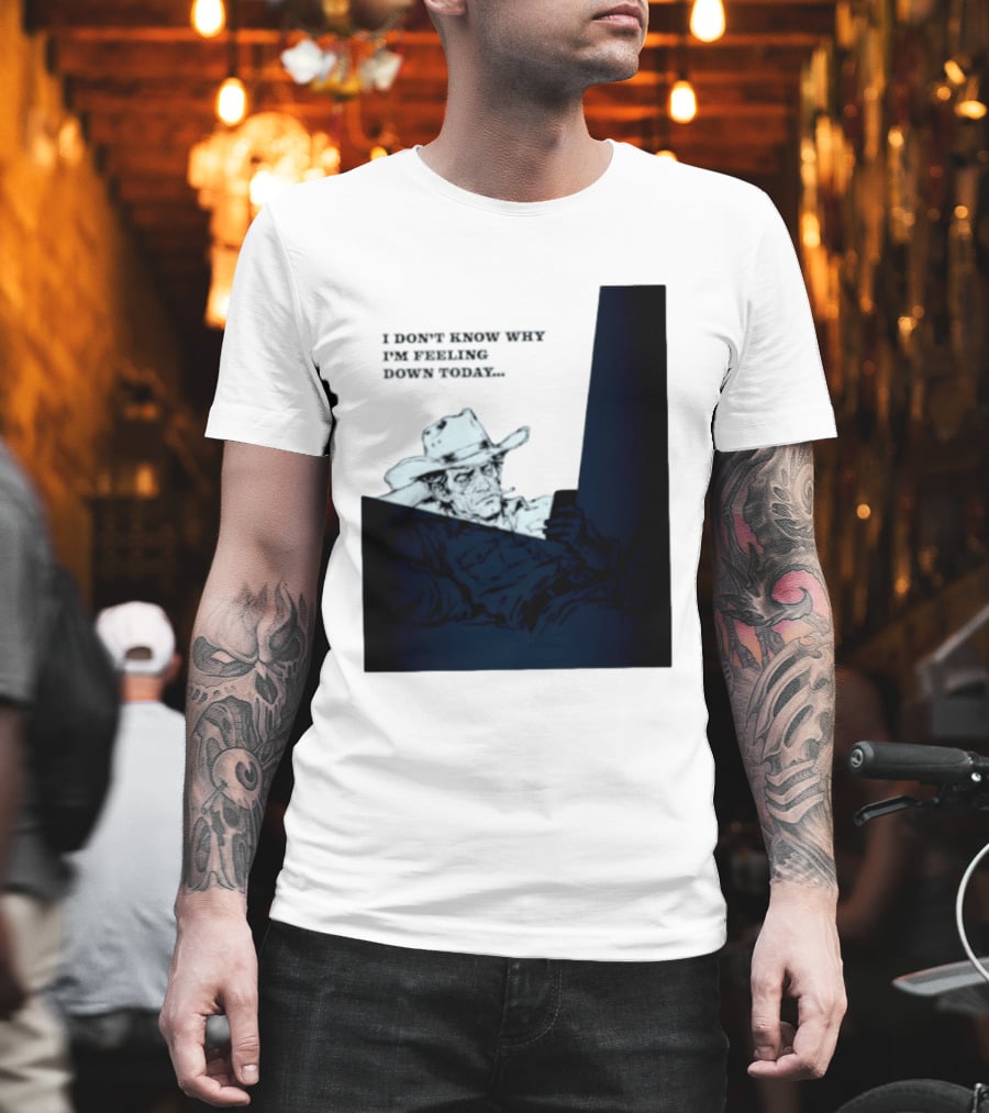 I Don't Know Why I'm Feeling Down Today Cowboy Reclining In Hat And Jacket T-Shirt