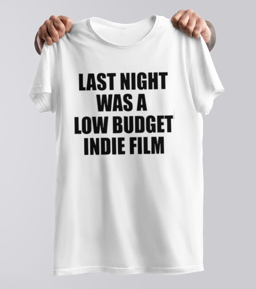 Last Night Was A Low Budget Indie Film Black T-Shirt