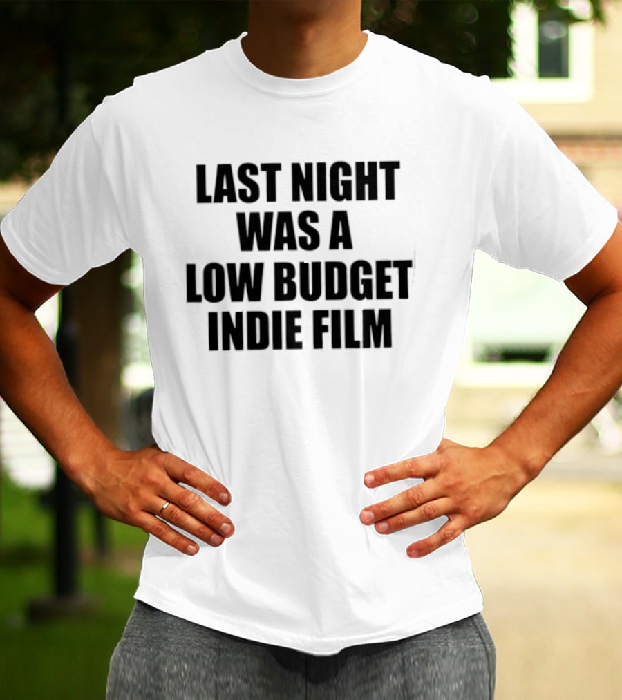 Last Night Was A Low Budget Indie Film Black T-Shirt