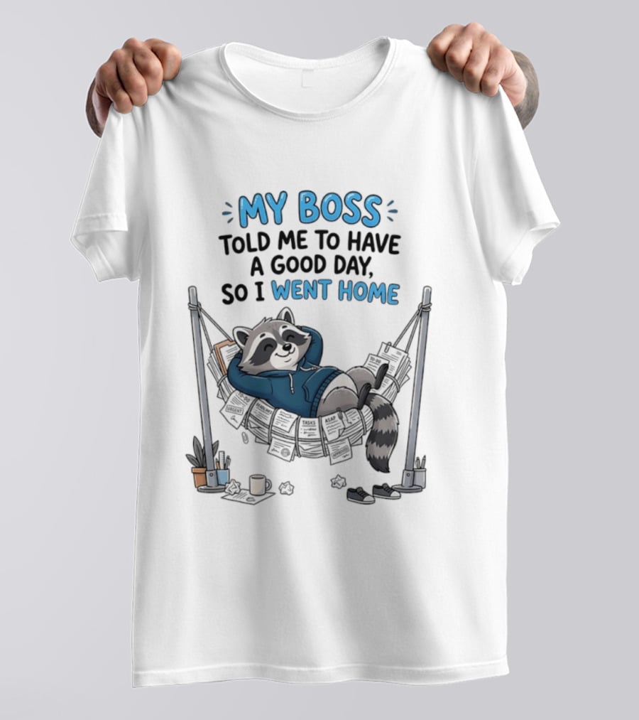 My Boss Told Me To Have A Good Day So I Went Home Raccoon Relaxing In Hammock T-Shirt