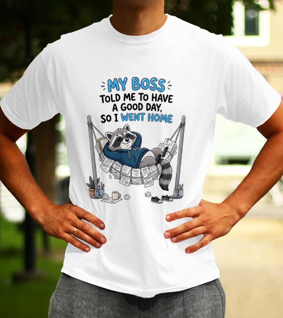 My Boss Told Me To Have A Good Day So I Went Home Raccoon Relaxing In Hammock T-Shirt