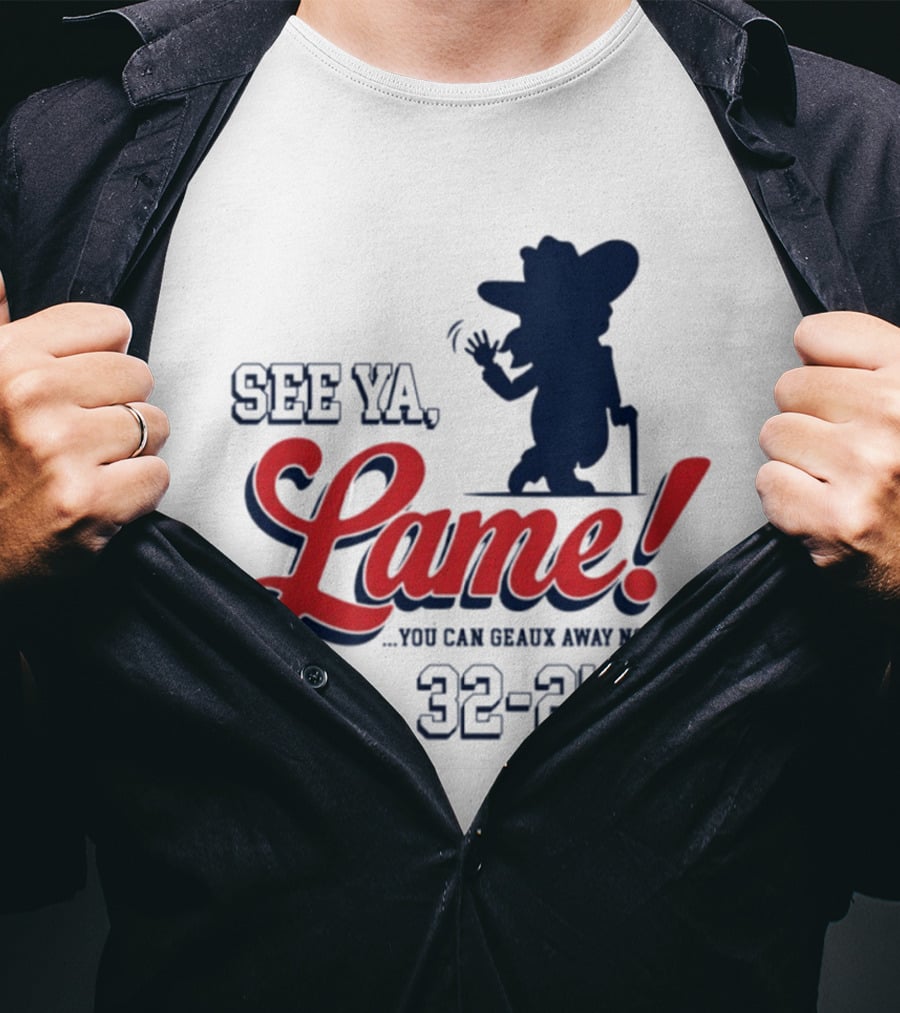Ole Miss See Ya Lame You Can Geaux Away Now 32 24 T-Shirt