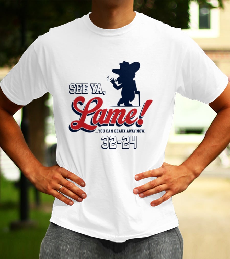 Ole Miss See Ya Lame You Can Geaux Away Now 32 24 T-Shirt