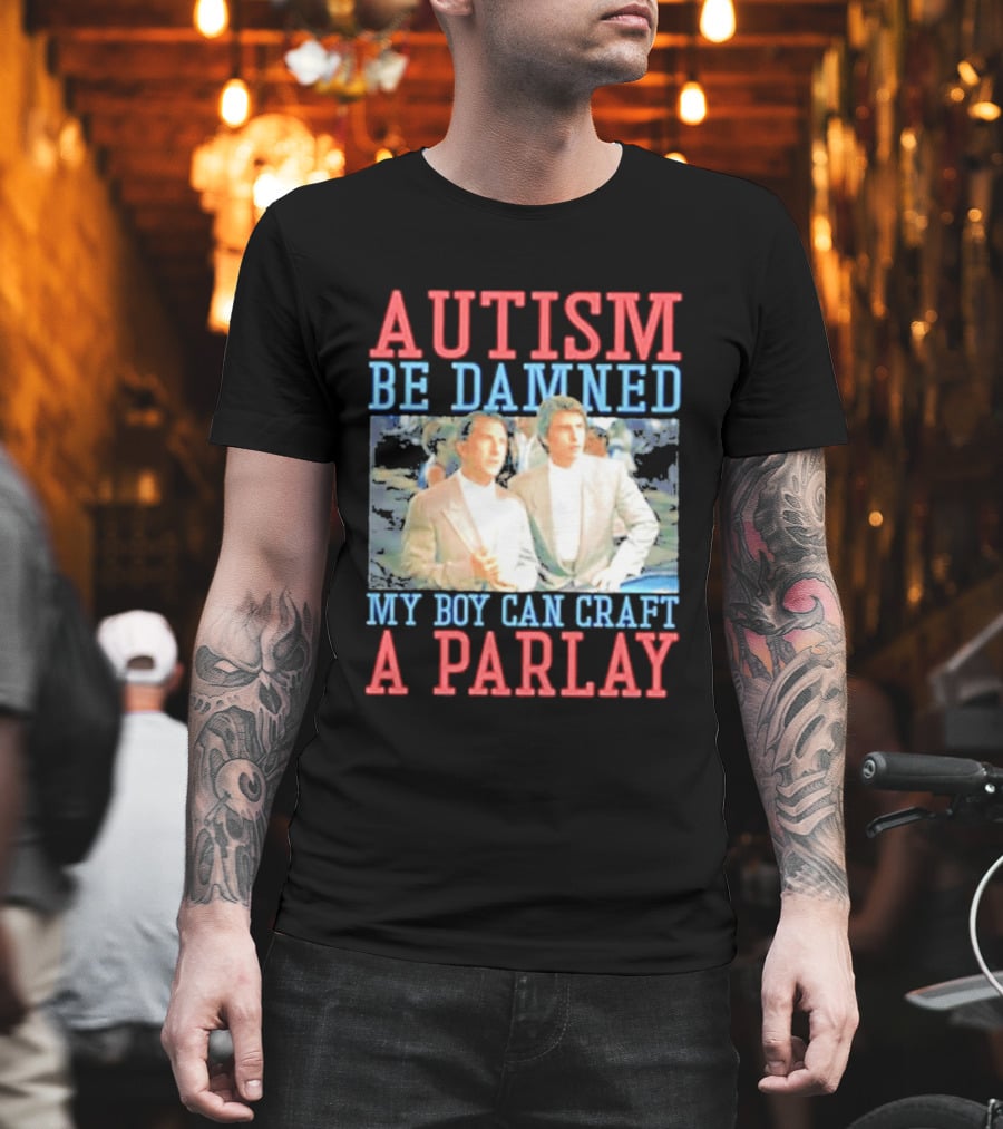 Autism Be Damned My Boy Can Craft A Parlay Rain Man Iconic Movie Scene T-Shirt