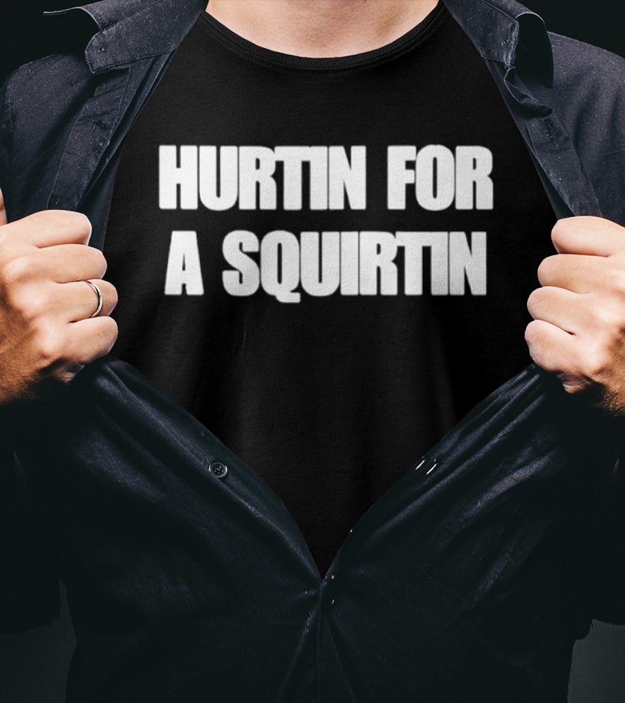 Hurtin For A Squirtin T-Shirt