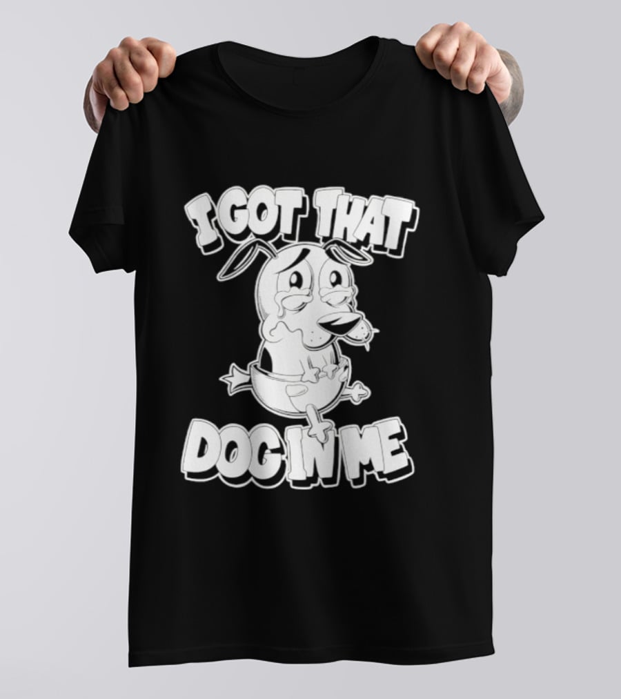 I Got That Dog In Me Courage The Cowardly Dog Cartoon T-Shirt