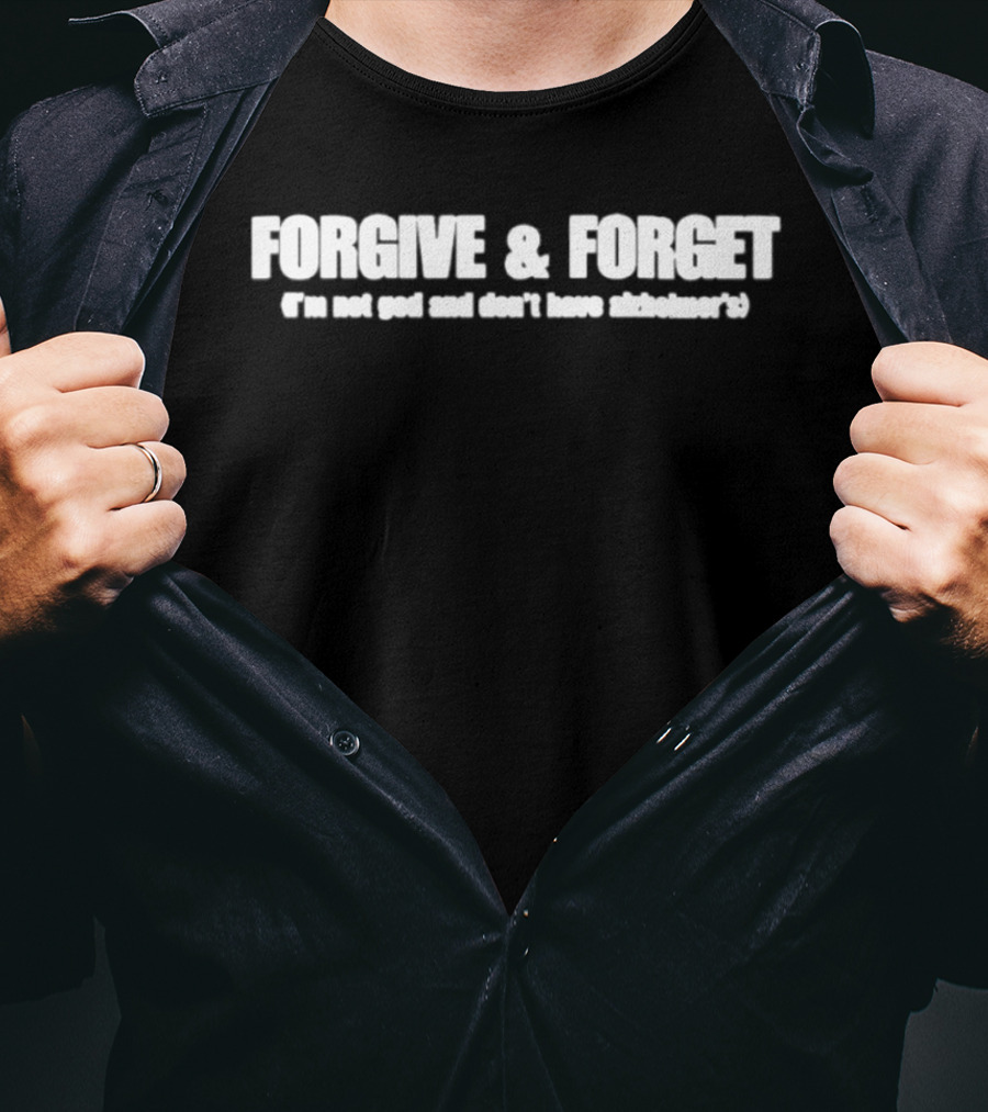 Forgive & Forget I'm Not God And Don't Have Alzheimer's Phrase With Humor And Wit T-Shirt