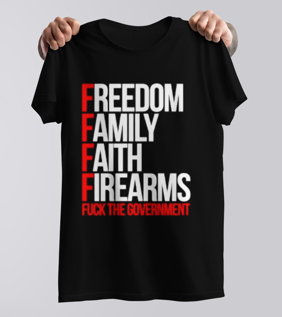 Freedom Family Faith Firearms Fuck The Government Patriotic T-Shirt