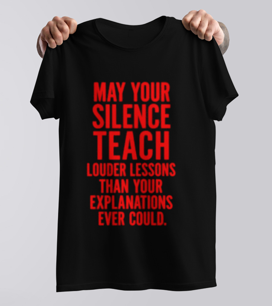 Silent Wisdom May Your Silence Teach Louder Than Your Explanations Ever Could T-Shirt