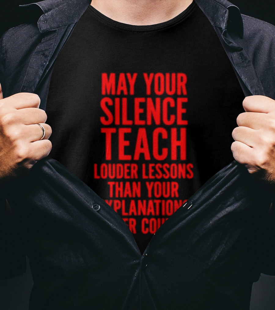 Silent Wisdom May Your Silence Teach Louder Than Your Explanations Ever Could T-Shirt