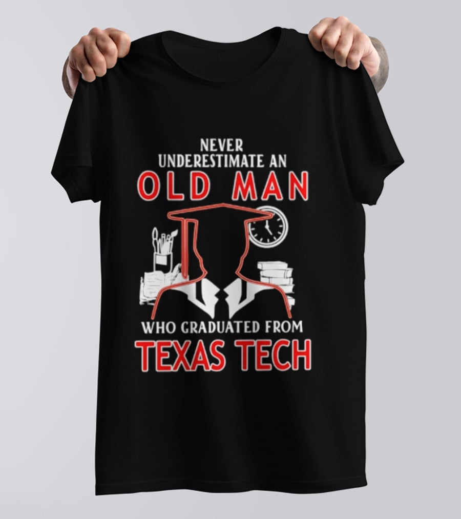 Never Underestimate An Old Man Who Graduated From Texas Tech T-Shirt