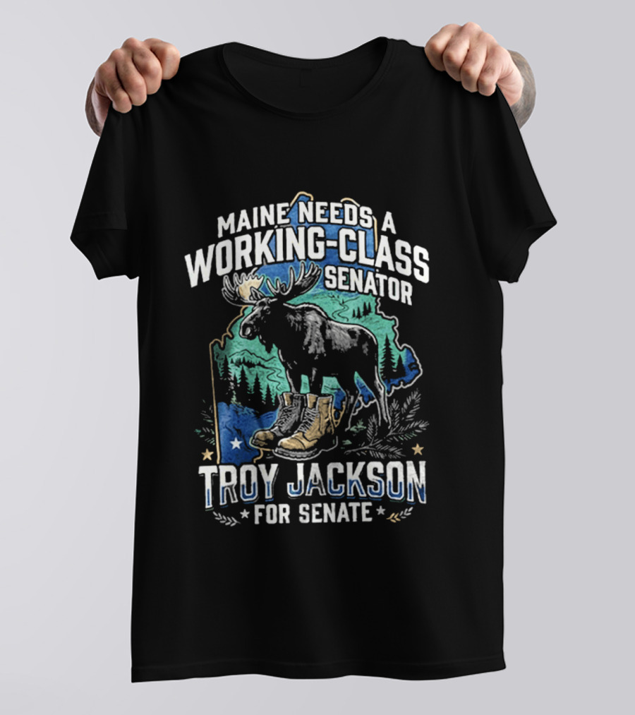 Troy Jackson For Senate Maine Needs A Working Class Senator Moose T-Shirt