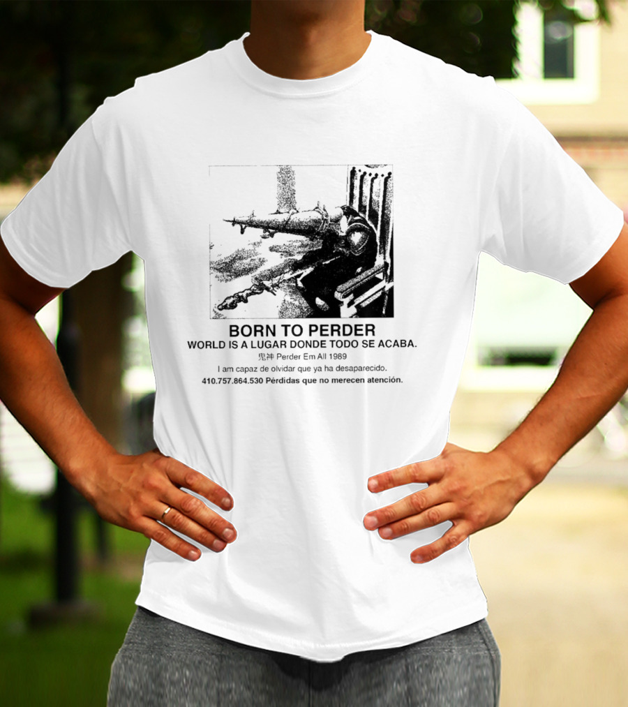 Born To Perder World Is A Lugar Donde Todo Se Acaba Dark Humor 1969 Perder Em At Perdedores Que No Merecen Atención T-Shirt
