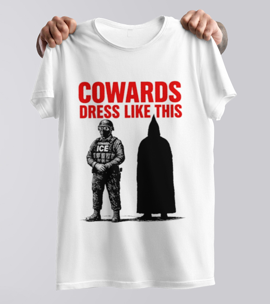 Cowards Dress Like This ICE Protest Activism T-Shirt