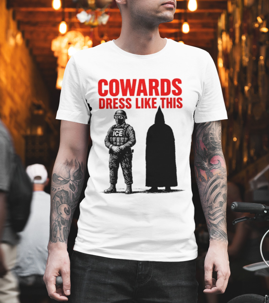 Cowards Dress Like This ICE Protest Activism T-Shirt