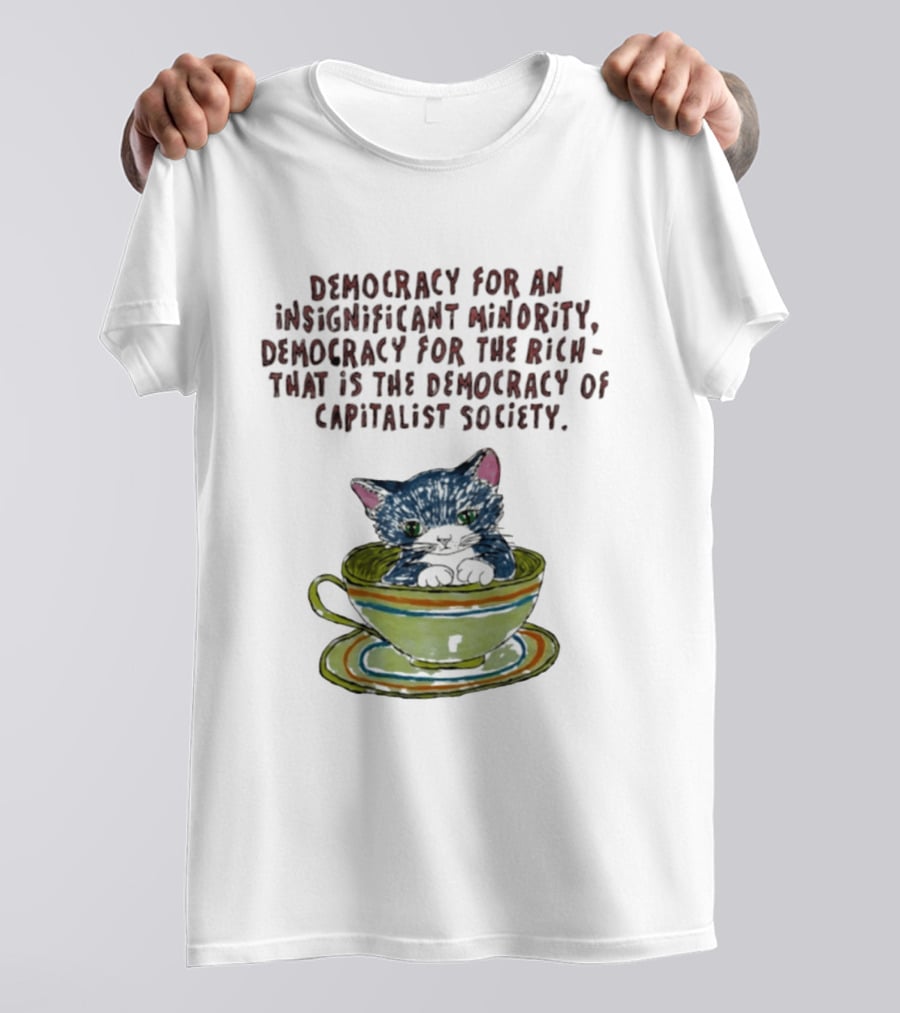 Democracy For An Insignificant Minority Capitalist Society Cat In Teacup T-Shirt