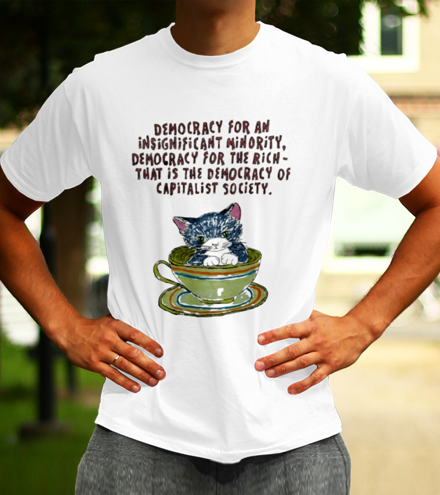 Democracy For An Insignificant Minority Capitalist Society Cat In Teacup T-Shirt
