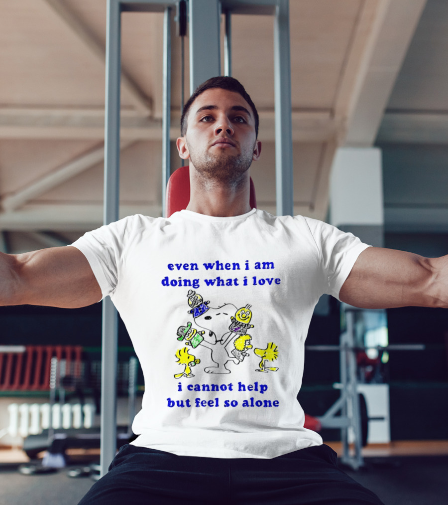 Even When I Am Doing What I Love Peanuts Characters Feel So Alone T-Shirt