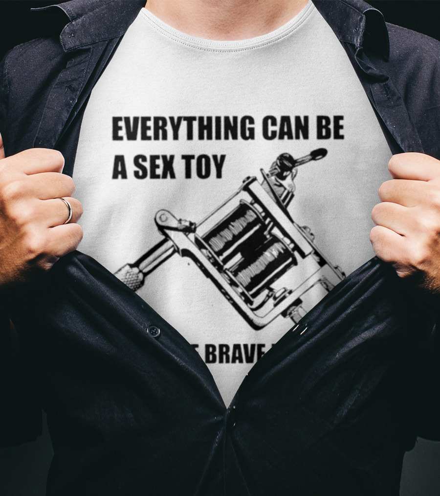 Everything Can Be A Sex Toy If You're Brave Enough Tattoo Machine T-Shirt