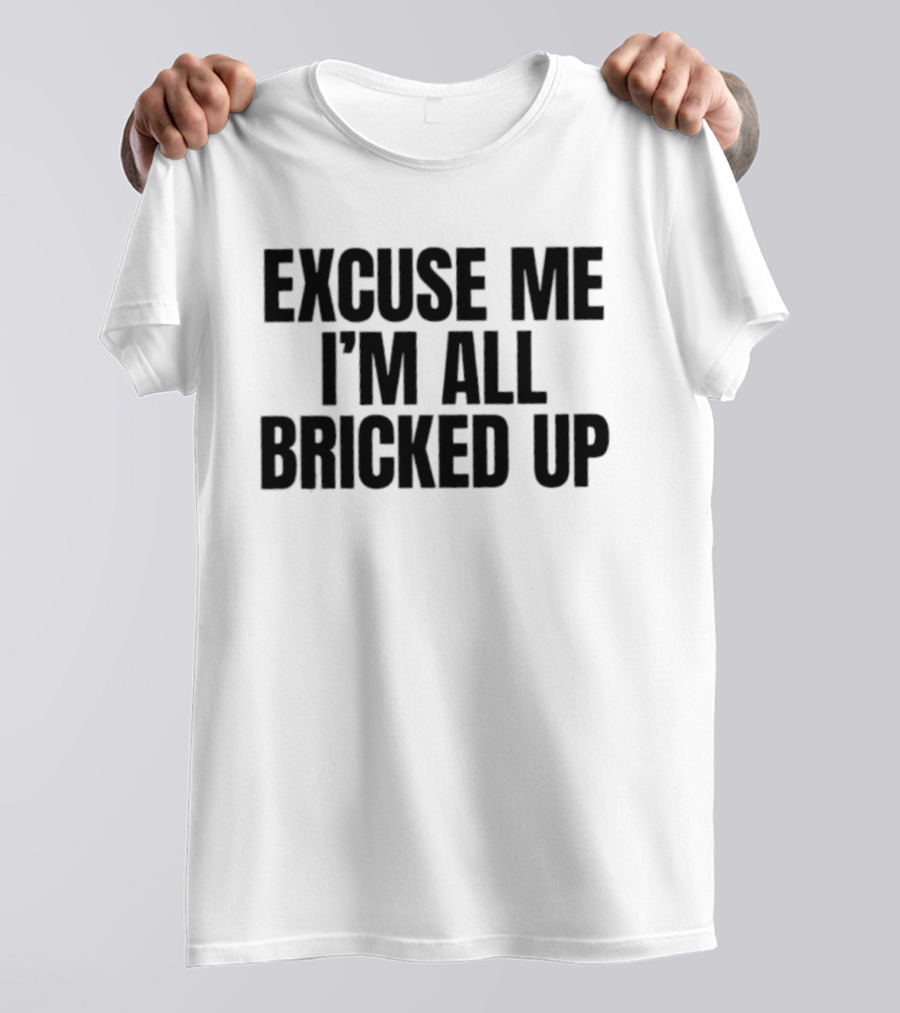 Excuse Me I'm All Bricked Up T-Shirt