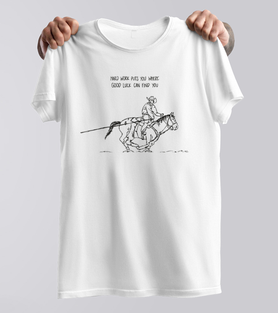Hard Work Puts You Where Good Luck Can Find You Cowboy Horse Western Riding T-Shirt