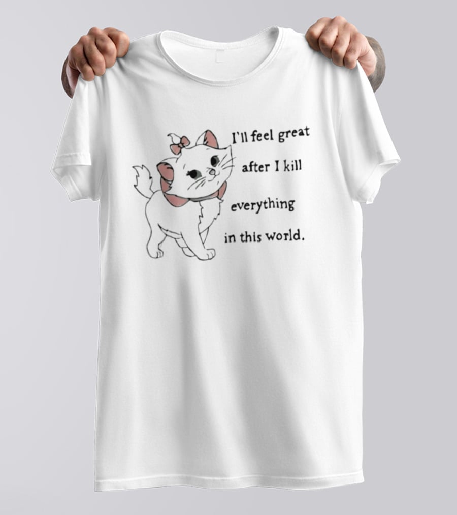 I'll Feel Great After I Kill Everything In This World Marie Cat Cute Bow Tied Fierce Feline T-Shirt