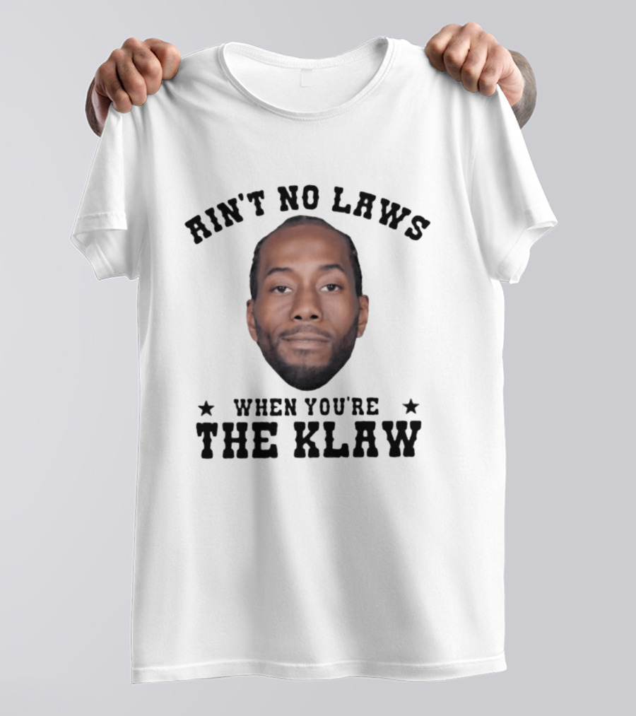 Ain't No Laws When You're The Klaw Kawhi Leonard T-Shirt
