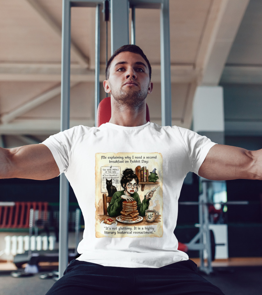 Me Explaining Why I Need A Second Breakfast On Hobbit Day It's Not Gluttony Highly Literary Historical Reenactment T-Shirt