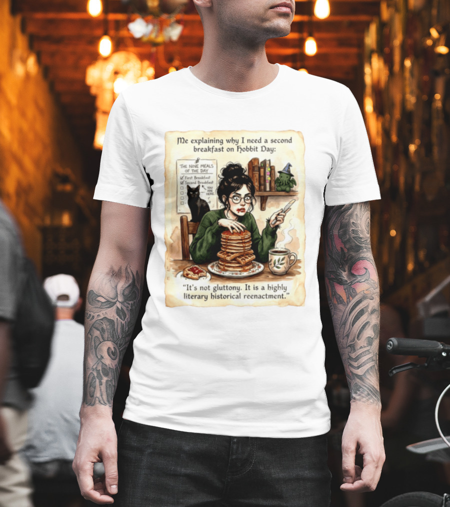 Me Explaining Why I Need A Second Breakfast On Hobbit Day It's Not Gluttony Highly Literary Historical Reenactment T-Shirt