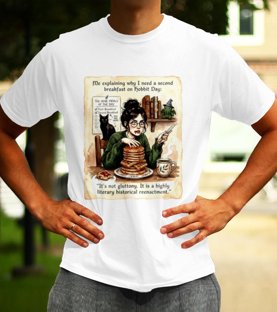 Me Explaining Why I Need A Second Breakfast On Hobbit Day It's Not Gluttony Highly Literary Historical Reenactment T-Shirt