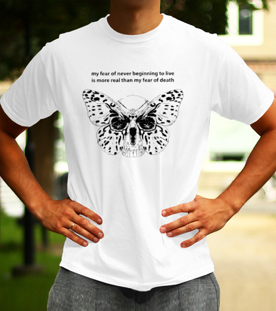 My Fear Of Never Beginning To Live Is More Real Than My Fear Of Death Butterfly Skull T-Shirt