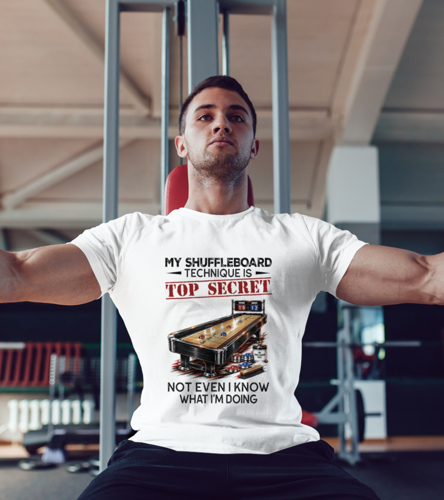 My Shuffleboard Technique Is Top Secret Not Even I Know What I'm Doing Competitive Humor T-Shirt
